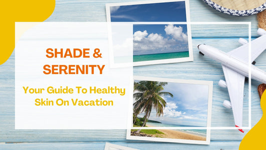 Shade & Serenity: Your Guide to Healthy Skin on Vacation - ME SKINCARE
